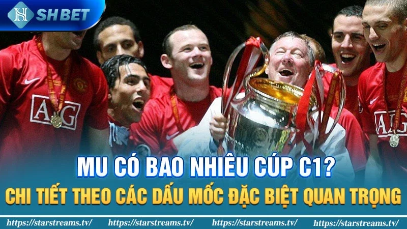 MU có bao nhiêu cúp C1? Những "công thần" tạo ấn tượng ở C1 2 MU có bao nhiêu cúp C1? Chi tiết theo các dấu mốc đặc biệt quan trọng