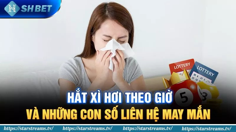 Cách kiếm tiền về điềm báo hắt xì hơi theo giờ tại SHBET 3 Hắt xì hơi theo giờ và những con số liên hệ may mắn
